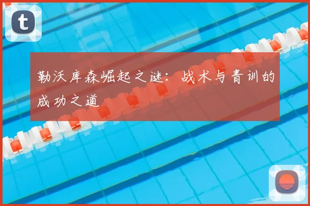 勒沃库森崛起之谜:战术与青训的成功之道