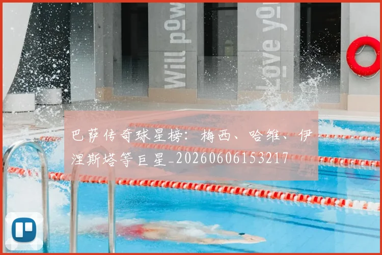 巴萨传奇球星榜:梅西、哈维、伊涅斯塔等巨星_20260606153217