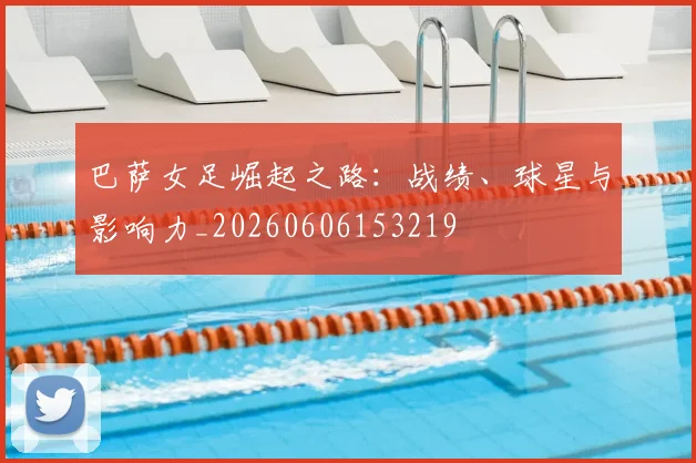 巴萨女足崛起之路:战绩、球星与影响力_20260606153219
