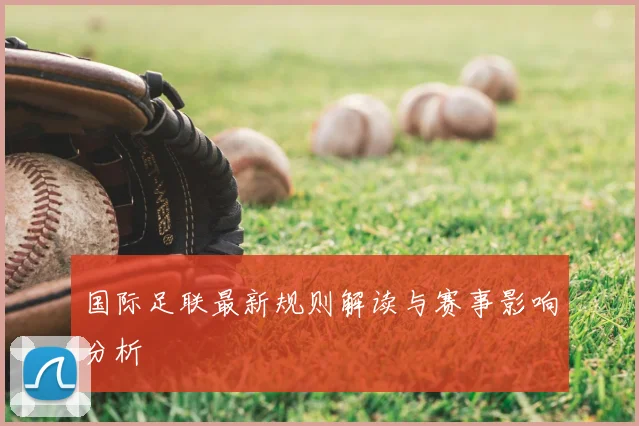 国际足联最新规则解读与赛事影响分析