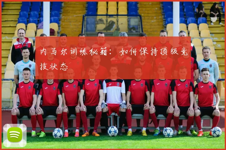 内马尔训练秘籍：如何保持顶级竞技状态