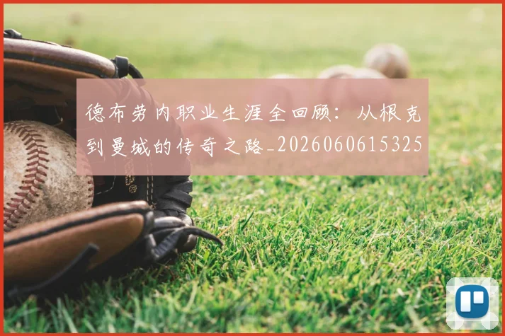 德布劳内职业生涯全回顾:从根克到曼城的传奇之路_20260606153258